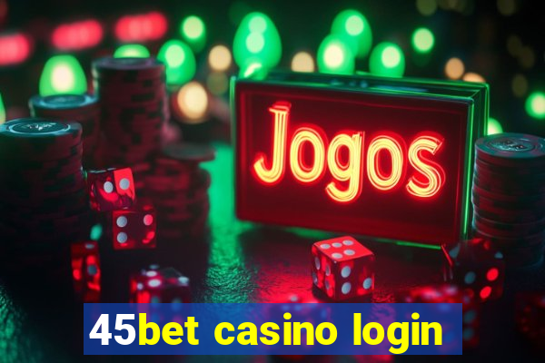 45bet casino login